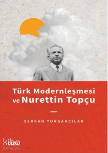 Türk Modernleşmesi ve Nurettin Topçu - Kitapiks.com