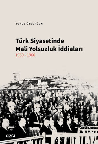 Türk Siyasetinde Mali Yolsuzluk İddiaları 1950-1960 - Kitapiks.com
