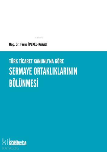 Türk Ticaret Kanunu'na Göre Sermaye Ortaklıklarının Bölünmesi - Kitapi