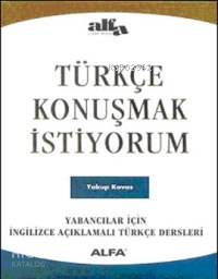 Türkçe Konuşmak İstiyorum; Yabancılar İçin İngilizce Açıklamalı Türkçe