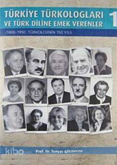 Türkiye Türkologları ve Türk Diline Emek Verenler 1; 1800- 1950: Türko