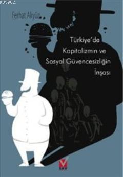 Türkiye'de Kapitalizmin ve Sosyal Güvencesizliğin İnşası - Kitapiks.co