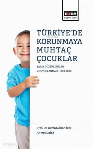 Türkiye'de Korunmaya Muhtaç Çocuklar; Yasal Düzenlemeler ve Uygulanmas
