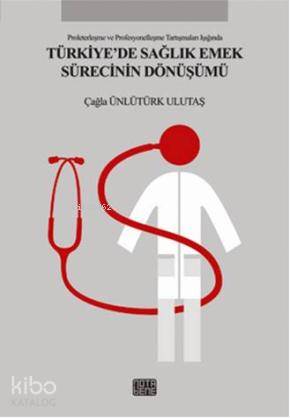 Türkiye'de Sağlık Emek Sürecinin Dönüşümü - Kitapiks.com