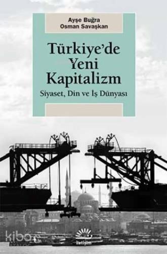 Türkiye'de Yeni Kapitalizm; Siyaset, Din ve İş Dünyası - Kitapiks.com