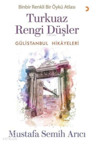 Turkuaz Rengi Düşler - Gülistanbul Hikayeleri ;Binbir Renkli Bir Öykü 