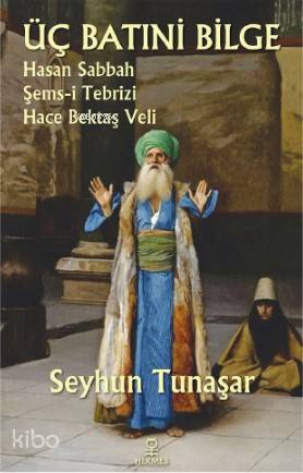 Üç Batıni Bilge; Hasan Sabbah - Şems-i Tebrizi - Hace Bektaş Veli - Ki