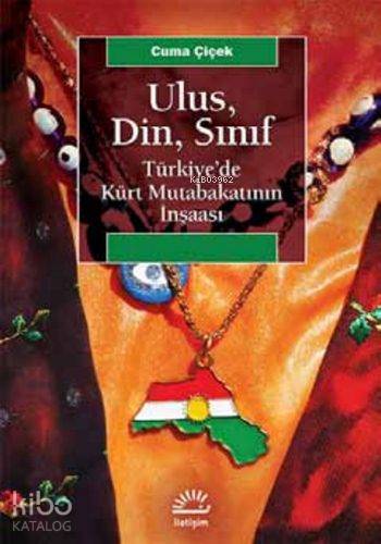 Ulus, Din, Sınıf; Türkiye'de Kürt Mutabakatının İnşaası - Kitapiks.com