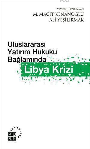 Uluslaraarası Yatırım Hukuku Bağlamında Libya Krizi - Kitapiks.com