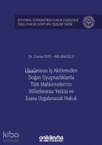 Uluslararası İş Akitlerinden Doğan Uyuşmazlıklarda Türk Mahkemelerinin Milletlerarası Yetkisi ve Esasa Uygulanacak Hukuk