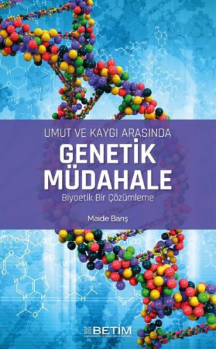 Umut Ve Kaygı Arasında Genetik Müdahale Biyoetik Bir Çözümleme - Kitap