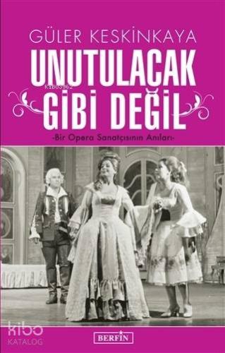 Unutulacak Gibi Değil; Bir Opera Sanatçısının Anıları - Kitapiks.com
