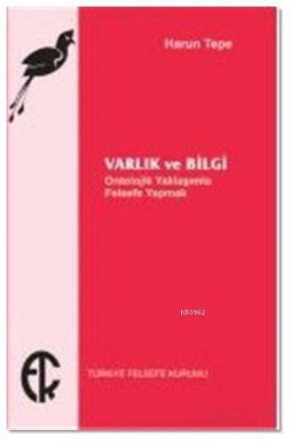Varlık ve Bilgi; Ontolojik Yaklaşımla Felsefe Yapmak - Kitapiks.com