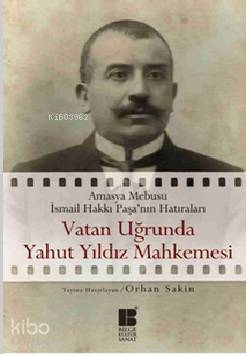 Vatan Uğrunda Yahut Yıldız Mahkemesinde; Amasya Mebusu İsmail Hakkı Pa