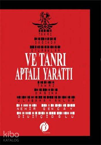 Ve Tanrı Aptalı Yarattı; Tanrı Dağında Oturanlar Tanrı Dağına Ulaşamay