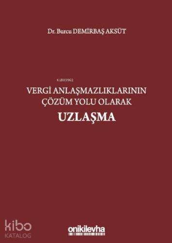 Vergi Anlaşmazlıklarının Çözüm Yolu Olarak Uzlaşma - Kitapiks.com