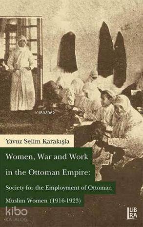 Women, War and Work in the Ottoman Empire; Society for the Employment 