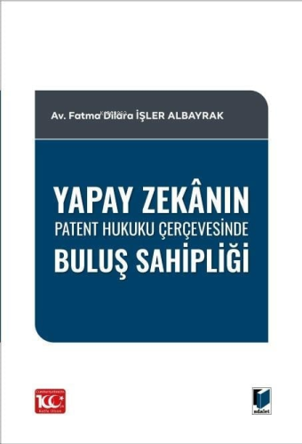Yapay Zekânın Patent Hukuku Çerçevesinde Buluş Sahipliği - Kitapiks.co