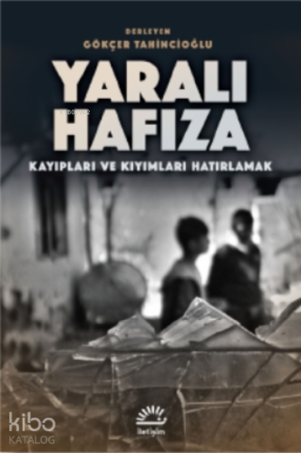 Yaralı Hafıza;Kayıpları ve Kıyımları Hatırlamak - Kitapiks.com