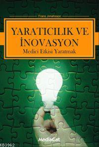 Yaratıcılık ve İnovasyon; Medici Etkisi Yaratmak - Kitapiks.com