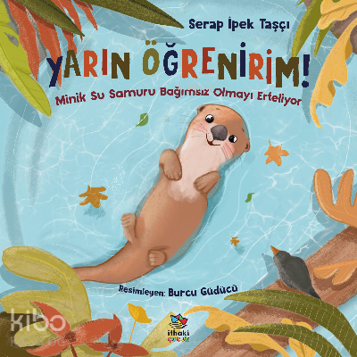 Yarın Öğrenirim!/Minik Su Samuru Bağımsız Olmayı Erteliyor - Kitapiks.