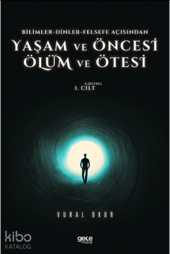 Yaşam ve Öncesi Ölüm ve Ölüm Ötesi Cilt 1;Bilimler-Dinler-Felsefe Açis