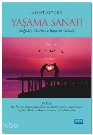 Yaşama Sanatı; Sağlıklı, Mutlu ve Başarılı Olmak - Kitapiks.com