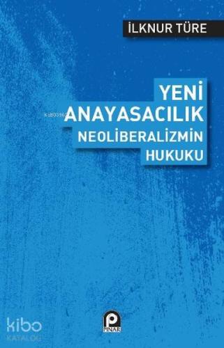 Yeni Anayasacılık Neoliberalizmin Hukuku - Kitapiks.com