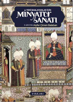 Yeni Başlayanlar İçin Minyatür Sanatı - Kitapiks.com