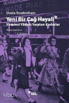 Yeni Bir Çağ Hayali; Yirminci Yüzyılı Yaratan Kadınlar - Kitapiks.com