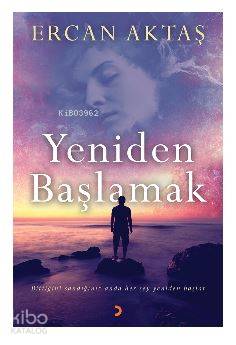 Yeniden Başlamak; Bittiğini sandığınız anda her şey yeniden başlar. - 