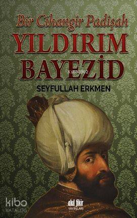 Yıldırım Bayezid; Bir Cihangir Padişah - Kitapiks.com