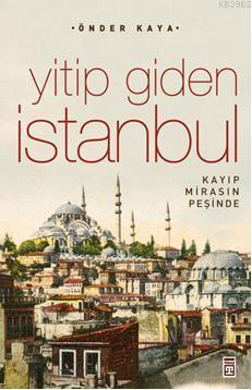 Yitip Giden İstanbul; Kaybolan Mirasın İzinde - Kitapiks.com