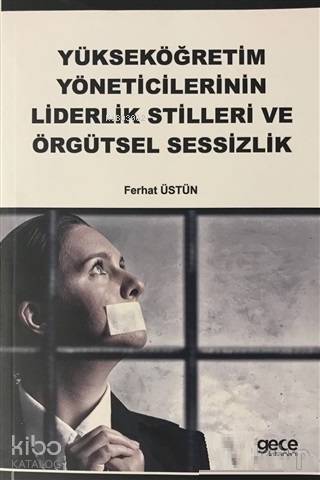 Yükseköğretim Yöneticilerinin Liderlik Stilleri ve Örgütsel Sessizlik 