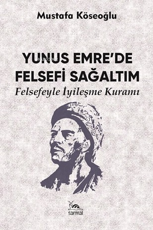 Yunus Emre’de Felsefi Sağaltım;Felsefeyle İyileşme Kuramı - Kitapiks.c