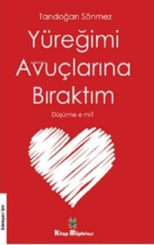 Yüreğimi Avuçlarına Bıraktım Düşürme E Mi? - Kitapiks.com