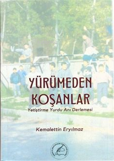 Yürümeden Koşanlar (Yetiştirme Yurdu Anı Derlemesi)